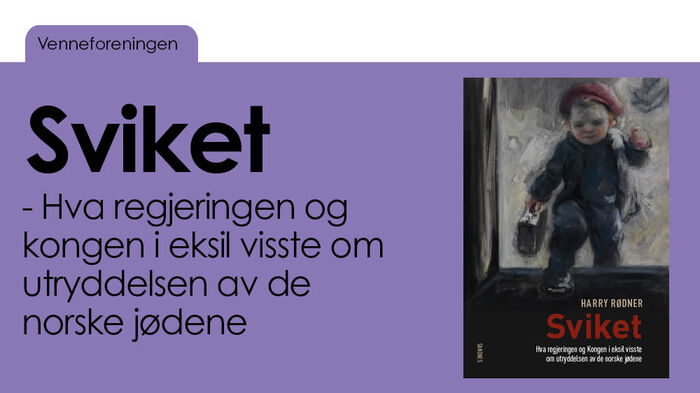 Bildet av bokomslaget og teksten "Venneforeningen: Sviket. hva regjeringen og kongen i eksil visste om utryddelsen av de norske jødene