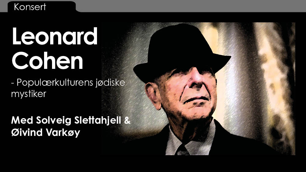 Illustrasjon av mann med sort hatt, teksten "Konsert, Leonard Cohen - populærkulturens jødiske mystiker. Med Solveig Slettahjell og Øyvind Varkøy"